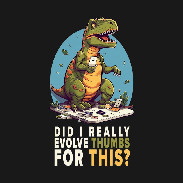 Disillusioned T-REX - Did I really evolve thumbs for this? by Tee-Magination