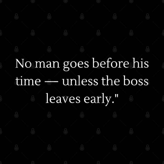 "Boss Time Warp: When the Boss Clocks Out Early Wear this Light Hearted Tee shirt "No Man goes before his time  unless his boss leaves early" by Deckacards
