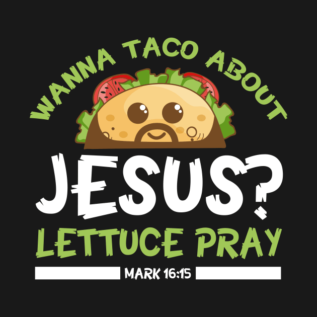 Wanna Taco Bout Jesus Lettuce Pray by Skylane