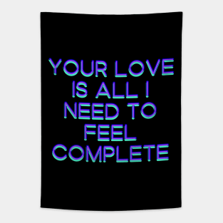 Your love is all I need to feel complete Tapestry