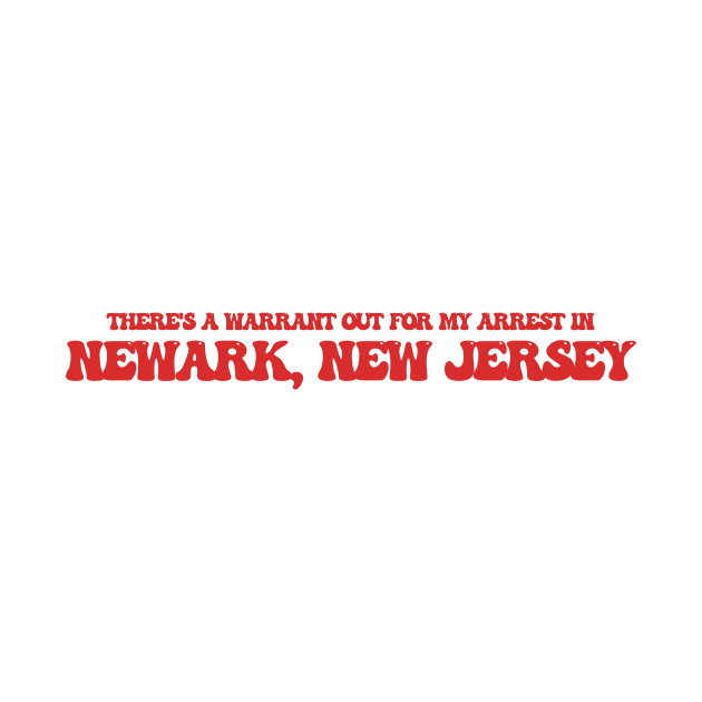 There's a warrant out for my arrest in Newark, New Jersey by Curt's Shirts
