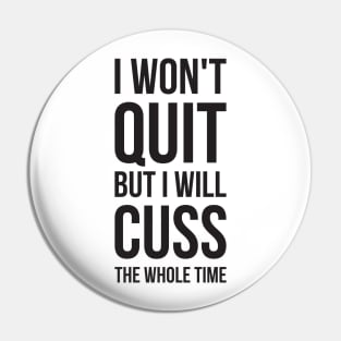 I Won't Quit But I Will Cuss The Whole Time Pin