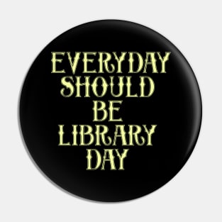 Everyday Should Be Library Day Pin