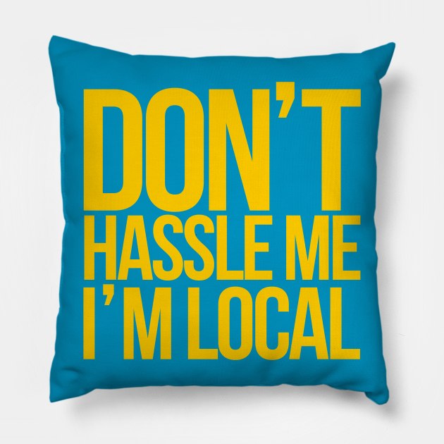 Don't Hassle Me I'm Local Pillow by klance