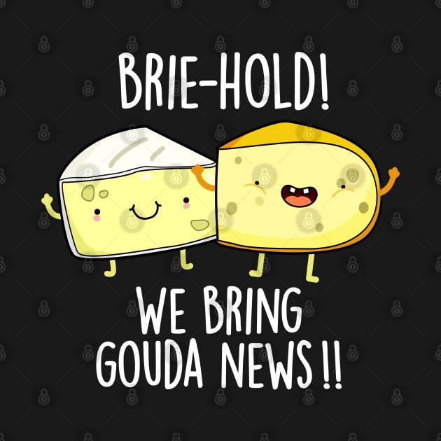 Brie-hold We Bring Gouda News Cute Cheese Pun by punnybone