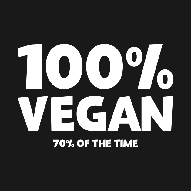 100% Vegan 70% Of Them Time by thingsandthings