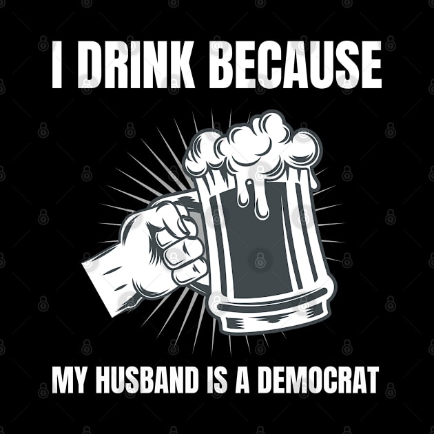 Womens I Drink Because My Husband Is A Democrat Republican print by merchlovers