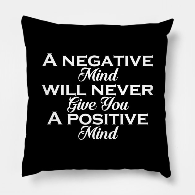 a negative mind will never give you a positive mind Pillow by Ericokore