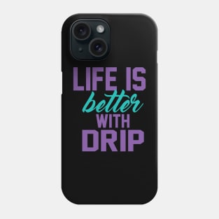 Life is Better With DRIP Phone Case