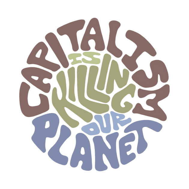 Capitalism Is Killing Our Planet Word Art by Left Of Center