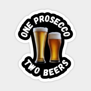 One Prosecco, Two beers Magnet