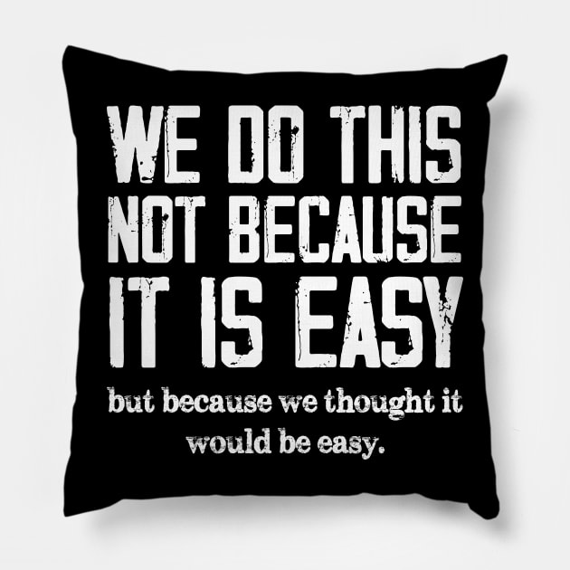 We Do This Not Because It Is Easy, But Because We Thought It Would Be Easy Pillow by printalpha-art