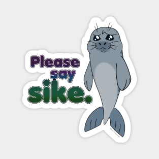 Sad Seal - Please Say Sike. (Original) Magnet