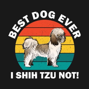 Best Dog Ever I Shih Tzu Not T-Shirt