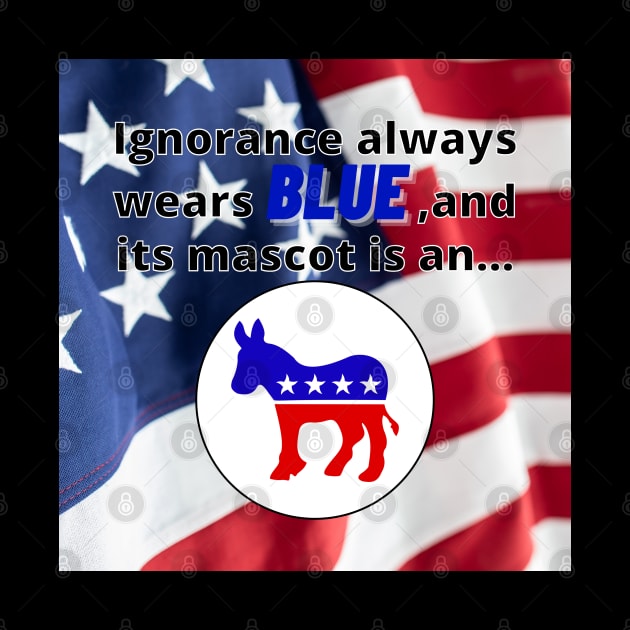Ignorance always wears blue and its mascot is an ass. by MindBoggling