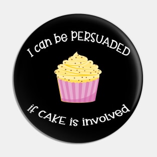 I Can Be Persuaded If Cake Is Involved Pin