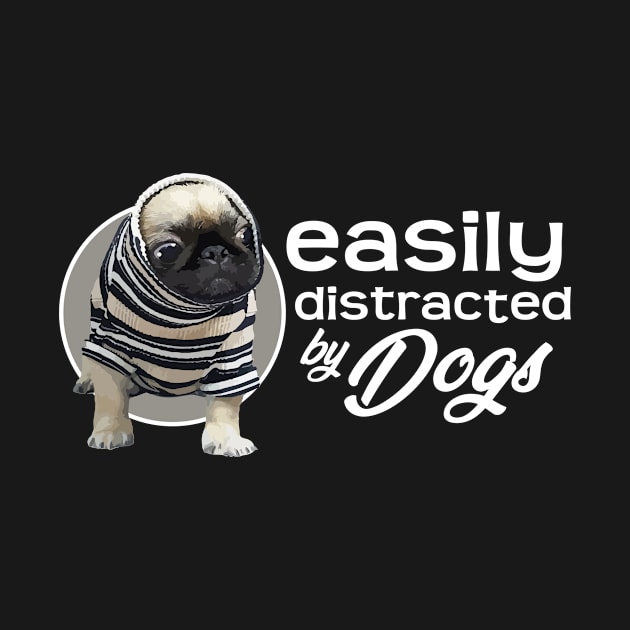 Easily Distracted By Dogs - Pug by ArtlifeDesigns