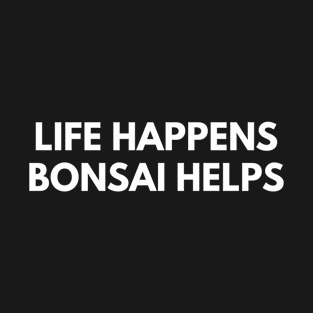 Life Happens Bonsai Helps T-Shirt