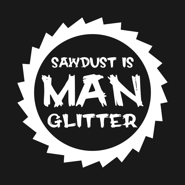 Sawdust Is Man Glitter by colorsplash