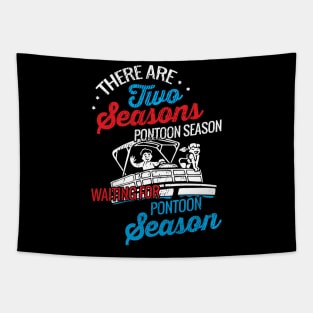 There are two seasons pontoon season and waiting for pontoon season Tapestry