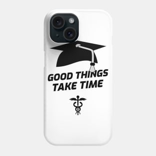 Good Things Take Time - Medical Student in Medschool Phone Case