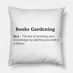 Definition of Books Gardening (n.) - The act of growing your knowledge by planting yourself in a library Pillow