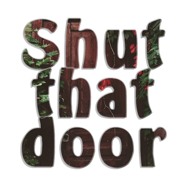 Shut that door by afternoontees