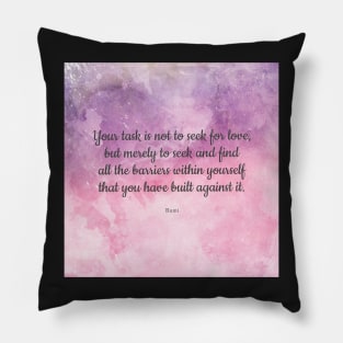 Your task is not to seek for love - Rumi quote Pillow