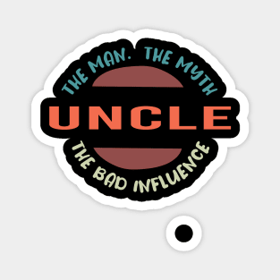 Uncle The Man The Myth The Bad Influence Magnet