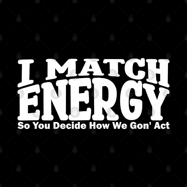 i match energy so you decide how we gonna act by teestaan