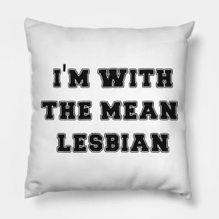 I'm With The Mean Lesbian Pillow