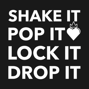 SHAKE IT POP IT LOCK IT DROP IT T-Shirt