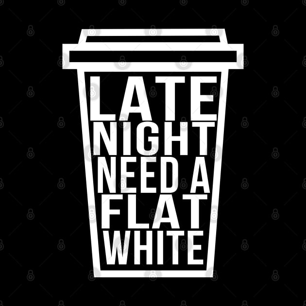 Late Night Need a Flat White Funny Coffee Lover by McNutt