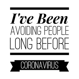 I've been avoiding people long before coronavirus t-shirt T-Shirt