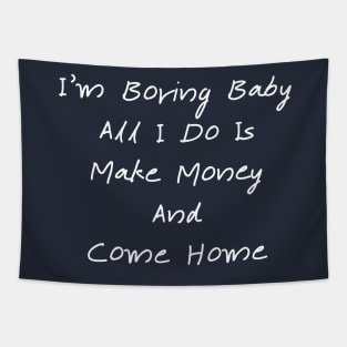 I'm Boring Baby All I Do Is Make Money And Come Home Tapestry