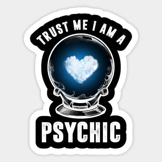 Trust Me I M A Psychic Psychic Sticker Teepublic Uk