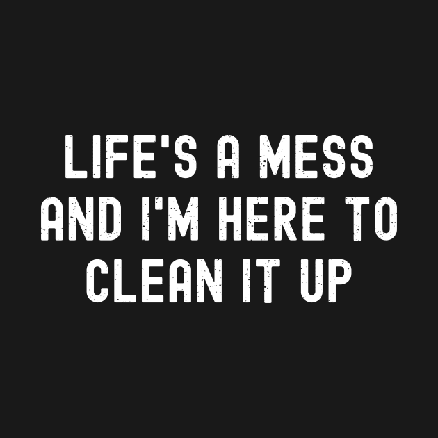 Life's a mess, and I'm here to clean it up by trendynoize