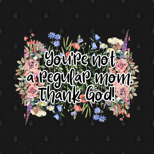 You're not a regular mom. Thank God! by UnCoverDesign