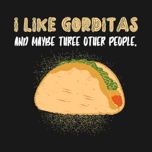 I like gorditas and maybe three other people T-Shirt