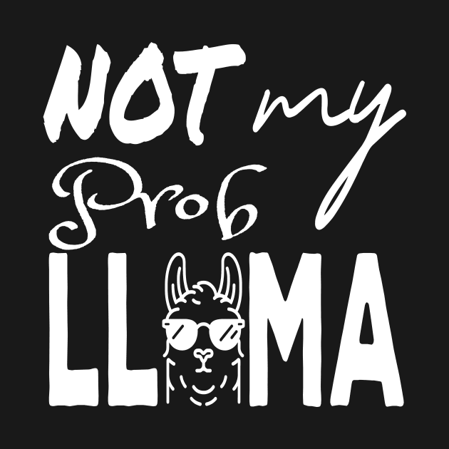 Not my prob Llama on dark shirt by Ideal Action