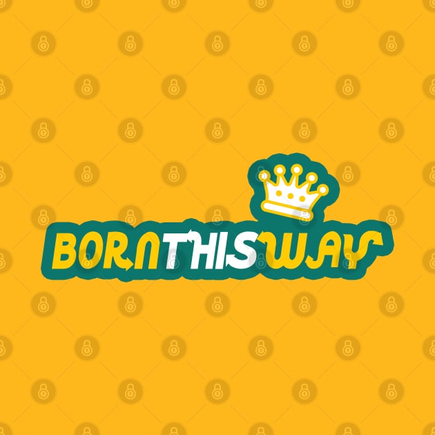 BORN THIS WAY by WOOF SHIRT (Crown Edition) by WOOFSHIRT