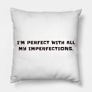 I'm perfect with all my imperfections Pillow