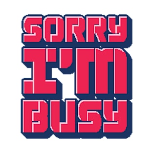 Sorry I'm Busy - Gamer Quote T-Shirt