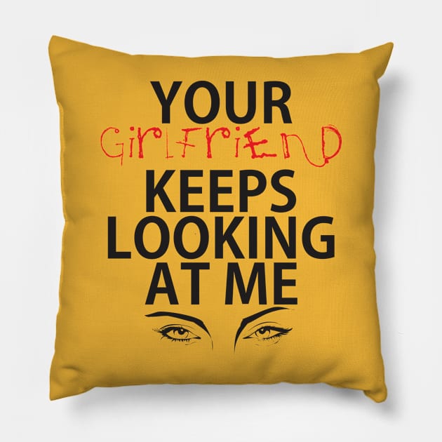 Your girlfriend keeps looking at me - A cheeky quote design to tease people around you! Available in T shirts, stickers, stationary and more! Pillow by Crazy Collective