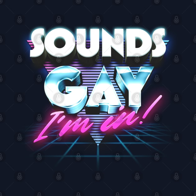 Sounds Gay, I'm In / Retro Style Original Design by DankFutura