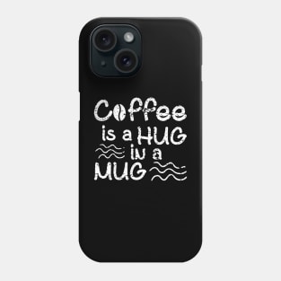 Coffee Is A Hug In A Mug Phone Case