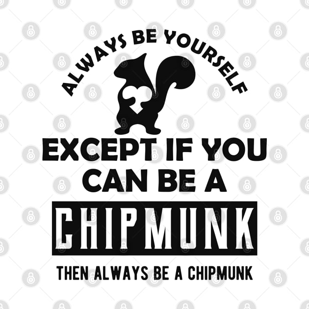 Chipmunk - Always be yourself except if you can be a chipmunk by KC Happy Shop