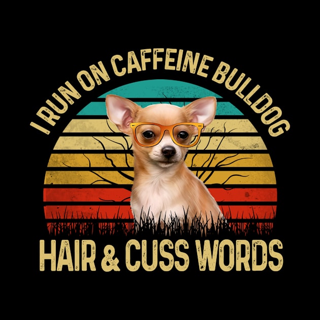 I Run On Caffeine Chihuahua Hair & Cuss Words by Rumsa