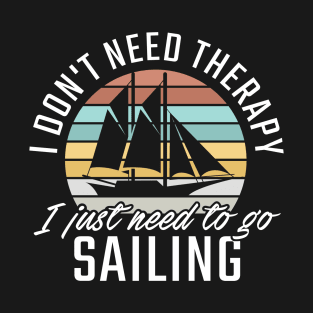 I don't need Therapy I just need to go Sailing T-Shirt