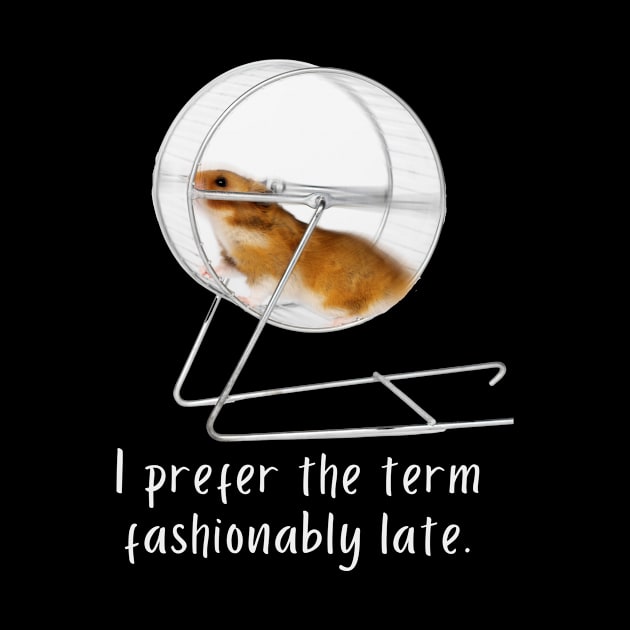 I prefer the term fashionably late by Wilma's Island